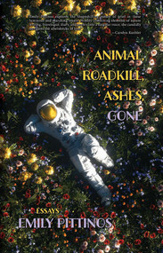 Animal, Roadkill, Ashes, Gone by Emily Pittinos, Emily Pittinos, 9781949344332
