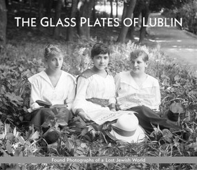 The Glass Plates of Lublin (Found Photographs of a Lost Jewish World) by Piotr Nazaruk, Lisa Newman, Aaron Lansky, 9798985206920