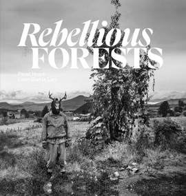 Rebellious Forests by Pavel Hroch, León García Lam, 9781836360001