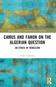 Camus and Fanon on the Algerian Question (An Ethics of Rebellion) by Pedro Tabensky, 9780367749910