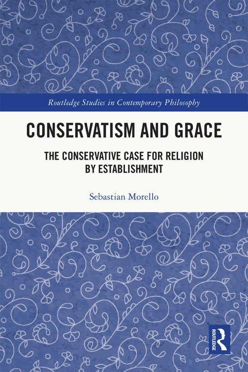 Conservatism and Grace (The Conservative Case for Religion by Establishment) by Sebastian Morello, 9781032416908