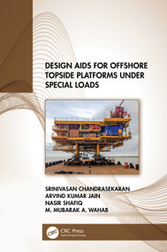 Design Aids for Offshore Topside Platforms Under Special Loads by Srinivasan Chandrasekaran, Arvind Kumar Jain, Nasir Shafiq, M. Mubarak A. Wahab, 9781032139159
