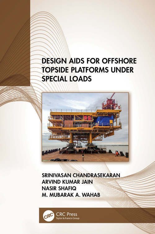 Design Aids for Offshore Topside Platforms Under Special Loads by Srinivasan Chandrasekaran, Arvind Kumar Jain, Nasir Shafiq, M. Mubarak A. Wahab, 9781032139159