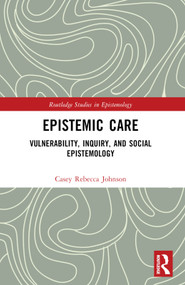 Epistemic Care (Vulnerability, Inquiry, and Social Epistemology) - 9781032431628 by Casey Rebecca Johnson, 9781032431628