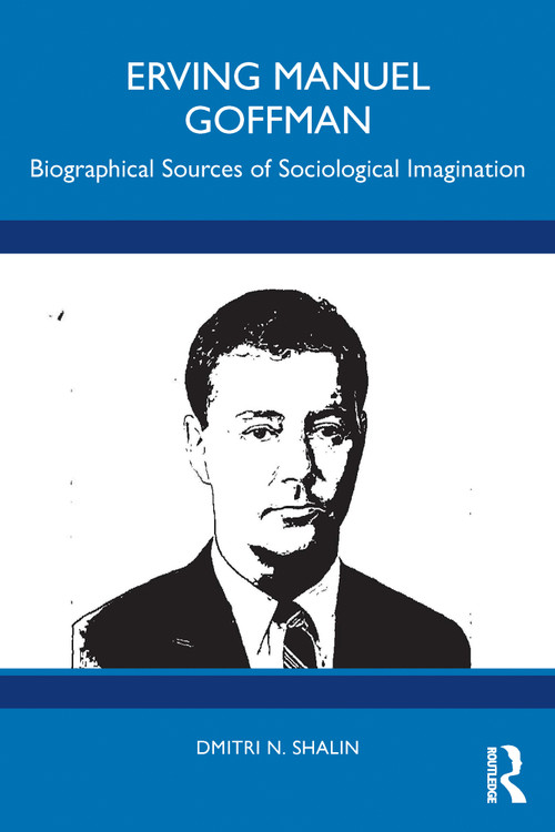 Erving Manuel Goffman (Biographical Sources of Sociological Imagination) by Dmitri N. Shalin, 9781032849997