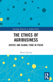 The Ethics of Agribusiness (Justice and Global Food in Focus) by Shane Epting, 9781032186382