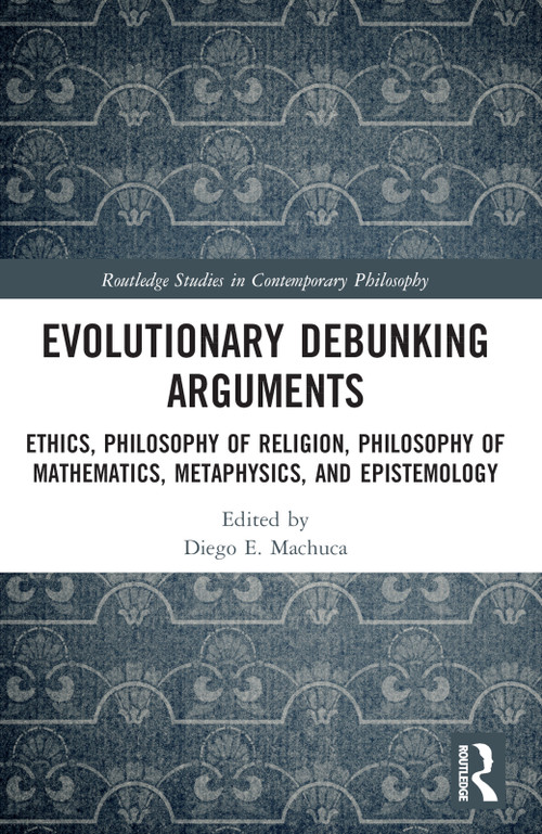 Evolutionary Debunking Arguments (Ethics, Philosophy of Religion, Philosophy of Mathematics, Metaphysics, and Epistemology) by Diego E. Machuca, 9781032334233