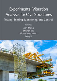 Experimental Vibration Analysis for Civil Structures (Testing, Sensing, Monitoring, and Control) by Jian Zhang, Zhishen Wu, Mohammad Noori, Yong Li, 9780367547738