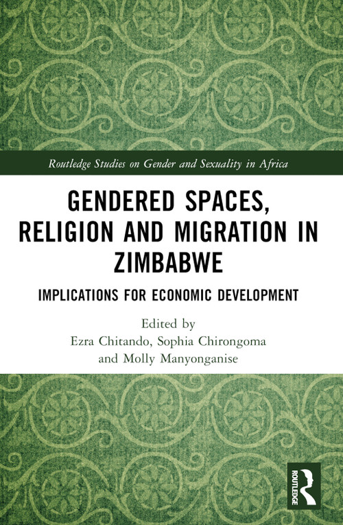 Gendered Spaces, Religion and Migration in Zimbabwe (Implications for Economic Development) by Ezra Chitando, Sophia Chirongoma, Molly Manyonganise, 9781032329833