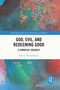 God, Evil, and Redeeming Good (A Thomistic Theodicy) by Paul A. Macdonald Jr., 9781032288604