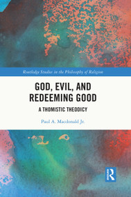 God, Evil, and Redeeming Good (A Thomistic Theodicy) by Paul A. Macdonald Jr., 9781032288604
