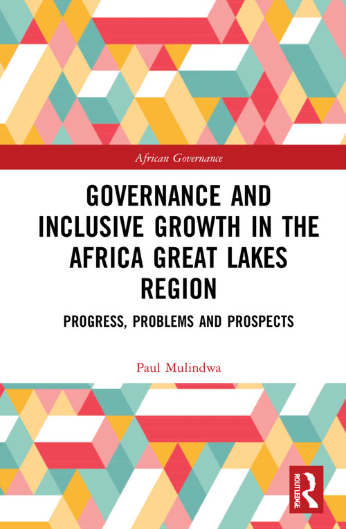 Governance and Inclusive Growth in the Africa Great Lakes Region (Progress, Problems, and Prospects) - 9781032188270 by Paul Mulindwa, 9781032188270