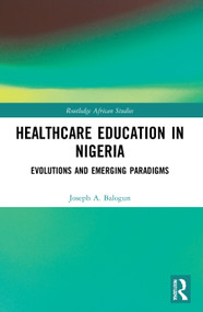 Healthcare Education in Nigeria (Evolutions and Emerging Paradigms) by Joseph A. Balogun, 9780367650353