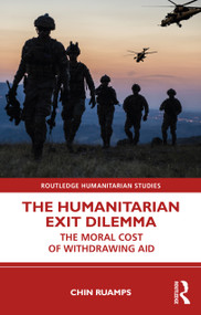 The Humanitarian Exit Dilemma (The Moral Cost of Withdrawing Aid) - 9781032307961 by Chin Ruamps, 9781032307961