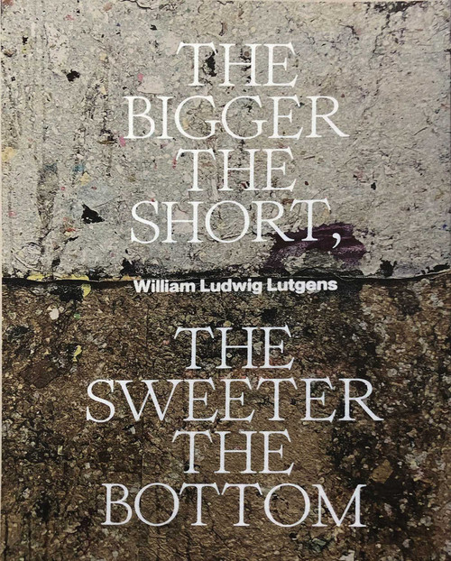 The Bigger the Short, the Sweeter the Bottom (Dutch; Flemish Edition) by William Ludwig Lutgens, 9789464363173