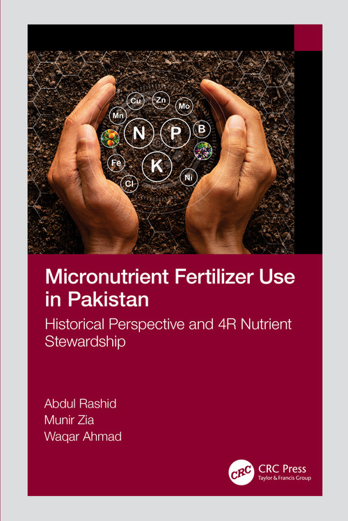 Micronutrient Fertilizer Use in Pakistan (Historical Perspective and 4R Nutrient Stewardship) by Abdul Rashid, Munir Zia, Waqar Ahmad, 9781032322698