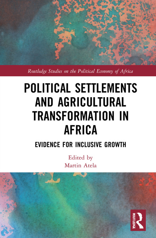 Political Settlements and Agricultural Transformation in Africa (Evidence for Inclusive Growth) - 9780367707798 by Martin Atela, Abdul Raufu Mustapha, 9780367707798