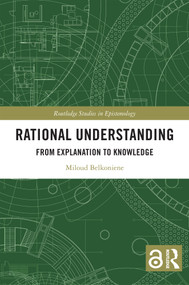 Rational Understanding (From Explanation to Knowledge) - 9781032348780 by Miloud Belkoniene, 9781032348780