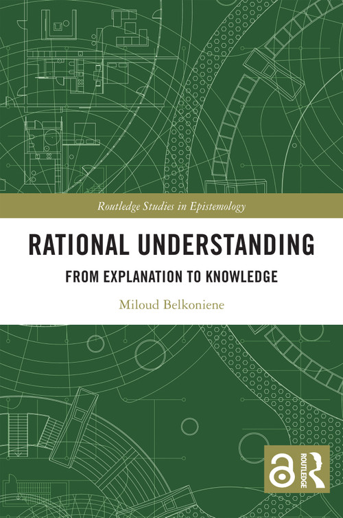 Rational Understanding (From Explanation to Knowledge) - 9781032348780 by Miloud Belkoniene, 9781032348780