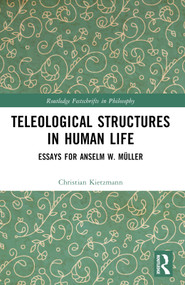 Teleological Structures in Human Life (Essays in Honor of Anselm W. Müller) by Christian Kietzmann, 9780367608637