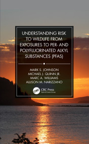Understanding Risk to Wildlife from Exposures to Per- and Polyfluorinated Alkyl Substances (PFAS) by Mark S. Johnson, Michael J. Quinn Jr., Marc A. Williams, Allison M. Narizzano, 9780367754273