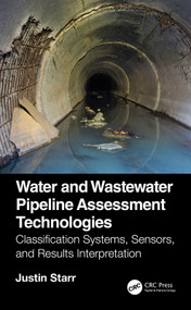 Water and Wastewater Pipeline Assessment Technologies (Classification Systems, Sensors, and Results Interpretation) by Justin Starr, 9780367635794