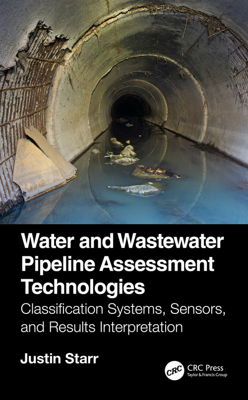 Water and Wastewater Pipeline Assessment Technologies (Classification Systems, Sensors, and Results Interpretation) by Justin Starr, 9780367635794
