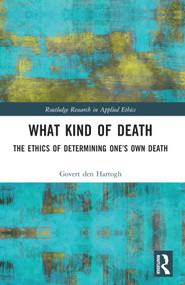 What Kind of Death (The Ethics of Determining One's Own Death) by Govert den Hartogh, 9781032249957