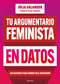 Tu argumentario feminista en datos: 150 razones para combatir el machismo / Your Fe minist Argument in Facts: 150 Reasons to Combat.. (Spanish Edition) by Júlia Salander, 9786073848916