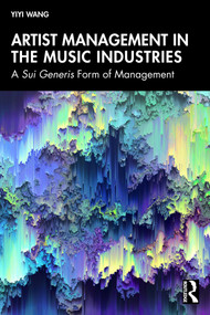 Artist Management in the Music Industries (A Sui Generis Form of Management) by Yiyi Wang, 9781032589930