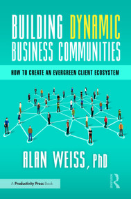 Building Dynamic Business Communities (How to Create an Evergreen Client Ecosystem) by Alan Weiss, 9781032830193