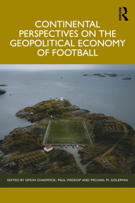 Continental Perspectives on the Geopolitical Economy of Football by Simon Chadwick, Paul Widdop, Michael M. Goldman, 9781032879802