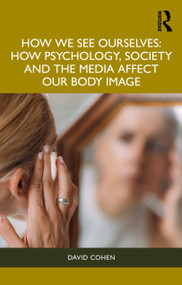 How We See Ourselves (How Psychology, Society and the Media Impact our Body Image) by David Cohen, 9781032546285