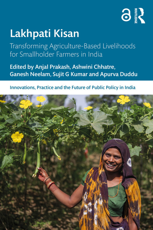 Lakhpati Kisan (Transforming Agriculture-Based Livelihoods for Smallholder Farmers in India) by Anjal Prakash, Ashwini Chhatre, Ganesh Neelam, Sujit G Kumar, Apurva Duddu, 9781032191843