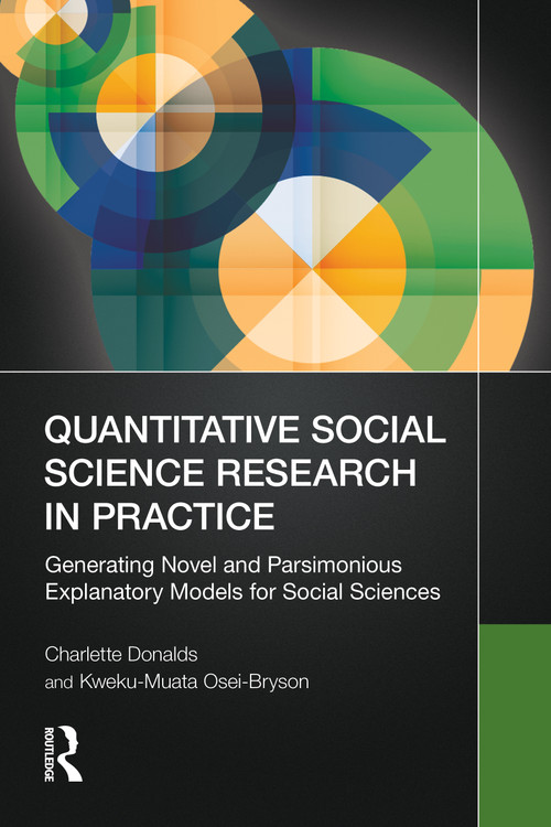 Quantitative Social Science Research in Practice (Generating Novel and Parsimonious Explanatory Models for Social Sciences) by Charlette Donalds, Kweku-Muata Osei-Bryson, 9781032647074