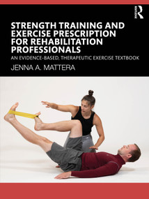 Strength Training and Exercise Prescription for Rehabilitation Professionals (An Evidence-based, Therapeutic Exercise Textbook) by Jenna A. Mattera, 9781638221173