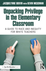 Unpacking Privilege in the Elementary Classroom (A Guide to Race and Inequity for White Teachers) by Jacquelynne Boivin, Kevin McGowan, 9781032491219