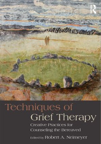 Techniques of Grief Therapy (Creative Practices for Counseling the Bereaved) by Robert A. Neimeyer, 9780415807258