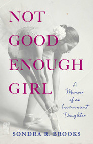 Not Good Enough Girl (A Memoir of an Inconvenient Daughter) by Sondra R. Brooks, 9781647427665