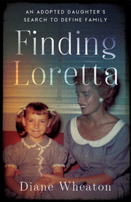 Finding Loretta (An Adopted Daughter's Search to Define Family) by Diane Wheaton, 9781647427962