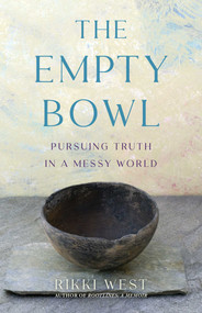 The Empty Bowl (Pursuing Truth in a Messy World) by Rikki West, 9781647428228