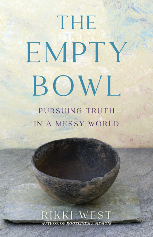 The Empty Bowl (Pursuing Truth in a Messy World) by Rikki West, 9781647428228