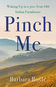 Pinch Me (Waking Up in a 300-Year-Old Italian Farmhouse) by Barbara Boyle, 9781647428327