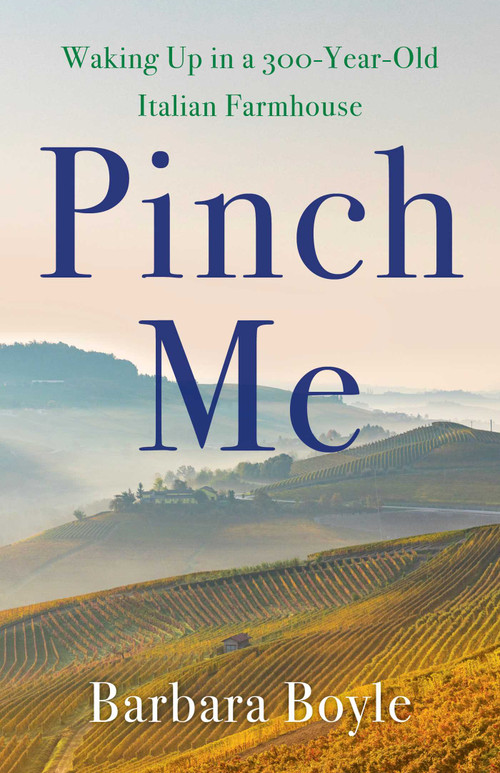 Pinch Me (Waking Up in a 300-Year-Old Italian Farmhouse) by Barbara Boyle, 9781647428327