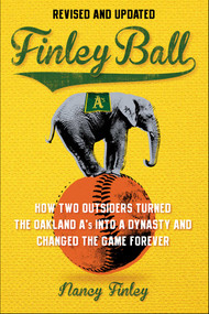 Finley Ball (How Two Baseball Outsiders Turned the Oakland A's into a Dynasty and Changed the Game Forever) by Nancy Finley, 9781683585015