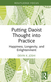 Putting Daoist Thought into Practice (Happiness, Longevity, and Enlightenment) by Devin K. Joshi, 9781032852560