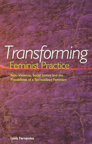 Transforming Feminist Practice (Non-Violence, Social Justice, and the Possibilities of a Spiritualized Feminism) by Leela Fernandes, 9781879960671