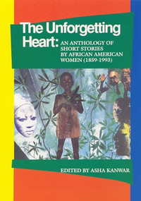 The Unforgetting Heart (An Anthology of Short Stories by African American Women (1859-1993)) by Asha Kanwar, 9781879960305