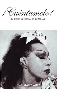 ¡Cuéntamelo! (Oral Histories by LGBT Latino Immigrants / Testimonios de Inmigrantes Latinos LGBT) by Julián Delgado Lopera, 9781879960947