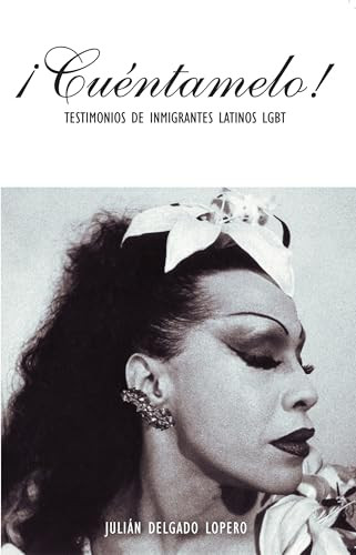 ¡Cuéntamelo! (Oral Histories by LGBT Latino Immigrants / Testimonios de Inmigrantes Latinos LGBT) by Julián Delgado Lopera, 9781879960947